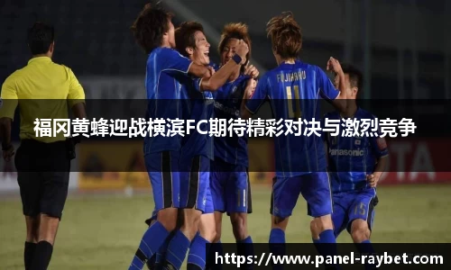 福冈黄蜂迎战横滨FC期待精彩对决与激烈竞争